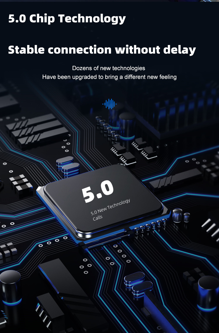 5.0 Chip Technology - Stable connection without delay - Dozens of new technologies. Have been upgraded to bring a different new feeling.